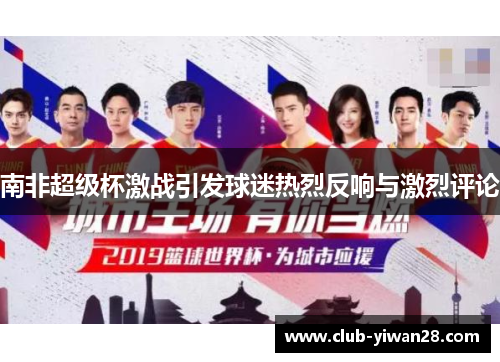 南非超级杯激战引发球迷热烈反响与激烈评论 南非超级杯激战引发球迷热烈反响与激烈评论