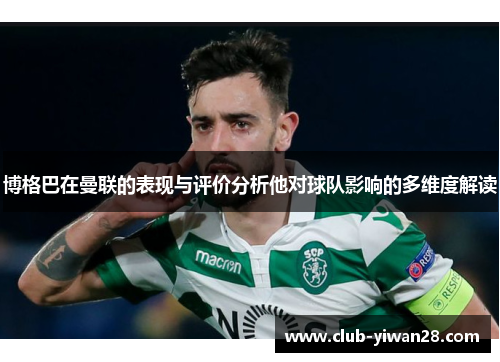 博格巴在曼联的表现与评价分析他对球队影响的多维度解读 博格巴在曼联的表现与评价分析他对球队影响的多维度解读