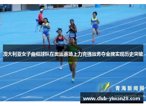 澳大利亚女子曲棍球队在奥运赛场上力克强敌勇夺金牌实现历史突破 澳大利亚女子曲棍球队在奥运赛场上力克强敌勇夺金牌实现历史突破