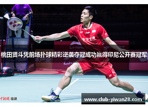 桃田贤斗凭前场扑球精彩逆袭夺冠成功赢得印尼公开赛冠军 桃田贤斗凭前场扑球精彩逆袭夺冠成功赢得印尼公开赛冠军