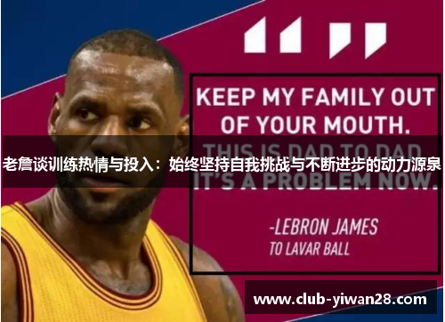 老詹谈训练热情与投入:始终坚持自我挑战与不断进步的动力源泉 老詹谈训练热情与投入:始终坚持自我挑战与不断进步的动力源泉