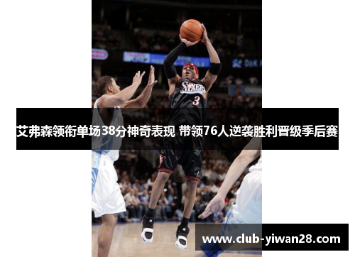 艾弗森领衔单场38分神奇表现 带领76人逆袭胜利晋级季后赛 艾弗森领衔单场38分神奇表现 带领76人逆袭胜利晋级季后赛