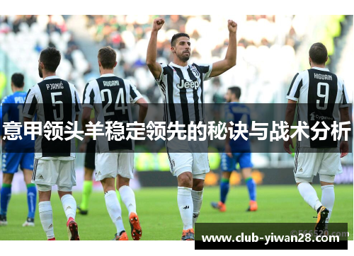 意甲领头羊稳定领先的秘诀与战术分析 意甲领头羊稳定领先的秘诀与战术分析