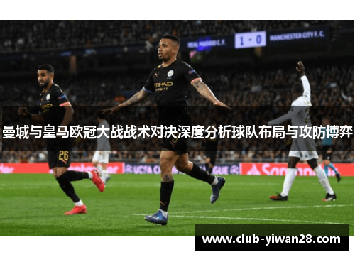 曼城与皇马欧冠大战战术对决深度分析球队布局与攻防博弈