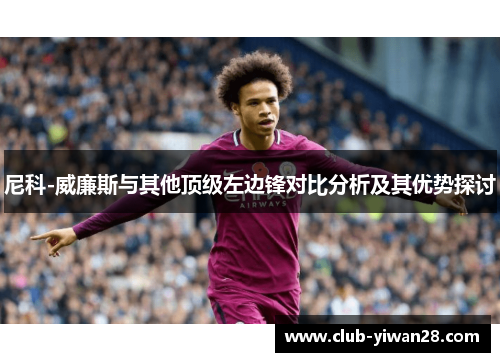 尼科-威廉斯与其他顶级左边锋对比分析及其优势探讨 尼科-威廉斯与其他顶级左边锋对比分析及其优势探讨