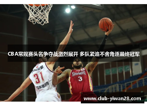 CBA常规赛头名争夺战激烈展开 多队紧追不舍角逐最终冠军 CBA常规赛头名争夺战激烈展开 多队紧追不舍角逐最终冠军