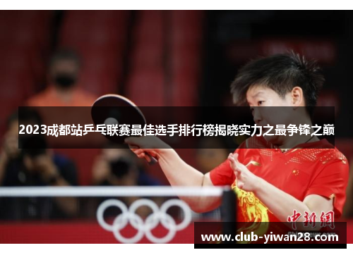2023成都站乒乓联赛最佳选手排行榜揭晓实力之最争锋之巅 2023成都站乒乓联赛最佳选手排行榜揭晓实力之最争锋之巅