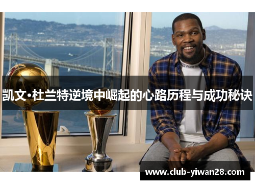 凯文·杜兰特逆境中崛起的心路历程与成功秘诀