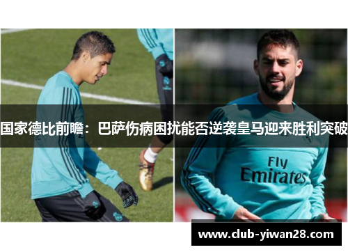 国家德比前瞻:巴萨伤病困扰能否逆袭皇马迎来胜利突破 国家德比前瞻:巴萨伤病困扰能否逆袭皇马迎来胜利突破