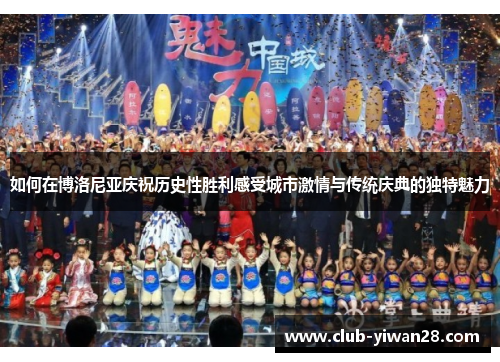 如何在博洛尼亚庆祝历史性胜利感受城市激情与传统庆典的独特魅力