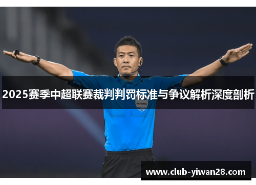 2025赛季中超联赛裁判判罚标准与争议解析深度剖析 2025赛季中超联赛裁判判罚标准与争议解析深度剖析