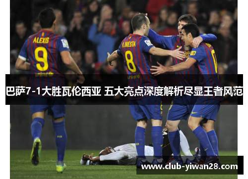 巴萨7-1大胜瓦伦西亚 五大亮点深度解析尽显王者风范 巴萨7-1大胜瓦伦西亚 五大亮点深度解析尽显王者风范
