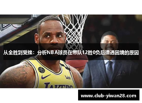 从全胜到受挫:分析NBA球员在带队12胜0负后遭遇困境的原因 从全胜到受挫:分析NBA球员在带队12胜0负后遭遇困境的原因