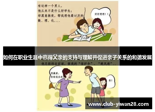 如何在职业生涯中赢得父亲的支持与理解并促进亲子关系的和谐发展 如何在职业生涯中赢得父亲的支持与理解并促进亲子关系的和谐发展