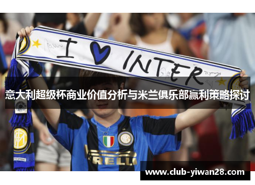 意大利超级杯商业价值分析与米兰俱乐部赢利策略探讨 意大利超级杯商业价值分析与米兰俱乐部赢利策略探讨