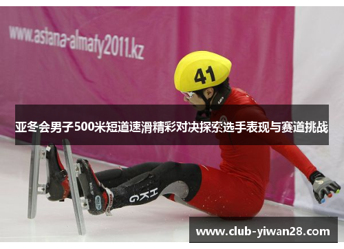 亚冬会男子500米短道速滑精彩对决探索选手表现与赛道挑战 亚冬会男子500米短道速滑精彩对决探索选手表现与赛道挑战