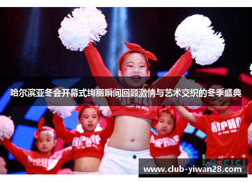 哈尔滨亚冬会开幕式绚丽瞬间回顾激情与艺术交织的冬季盛典 哈尔滨亚冬会开幕式绚丽瞬间回顾激情与艺术交织的冬季盛典