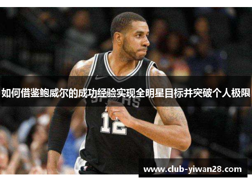如何借鉴鲍威尔的成功经验实现全明星目标并突破个人极限 如何借鉴鲍威尔的成功经验实现全明星目标并突破个人极限