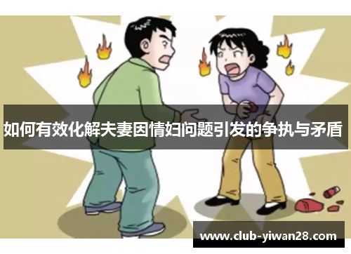 如何有效化解夫妻因情妇问题引发的争执与矛盾 如何有效化解夫妻因情妇问题引发的争执与矛盾