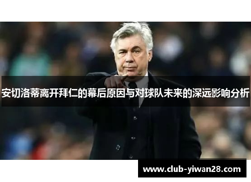 安切洛蒂离开拜仁的幕后原因与对球队未来的深远影响分析 安切洛蒂离开拜仁的幕后原因与对球队未来的深远影响分析