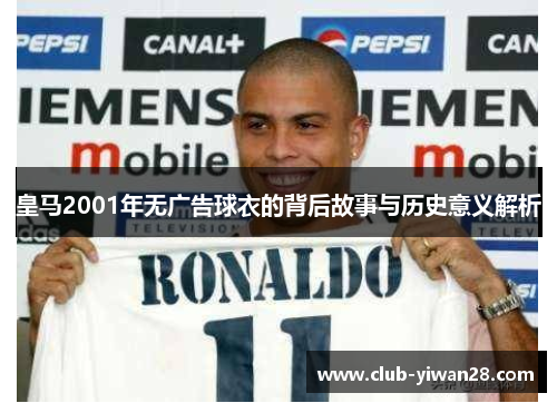 皇马2001年无广告球衣的背后故事与历史意义解析 皇马2001年无广告球衣的背后故事与历史意义解析