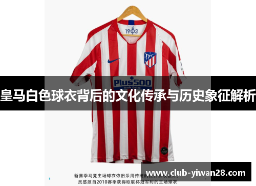 皇马白色球衣背后的文化传承与历史象征解析