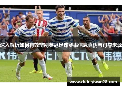 深入解析如何有效辨别英冠足球赛事信息真伪与可靠来源 深入解析如何有效辨别英冠足球赛事信息真伪与可靠来源