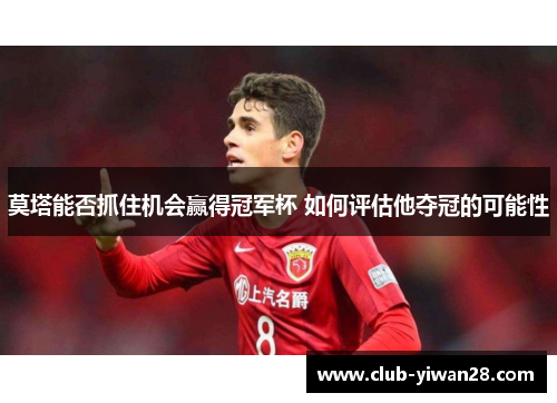 莫塔能否抓住机会赢得冠军杯 如何评估他夺冠的可能性 莫塔能否抓住机会赢得冠军杯 如何评估他夺冠的可能性