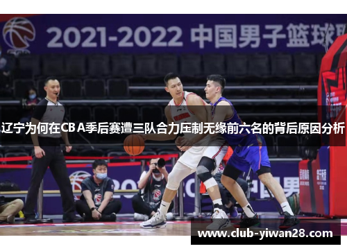 辽宁为何在CBA季后赛遭三队合力压制无缘前六名的背后原因分析 辽宁为何在CBA季后赛遭三队合力压制无缘前六名的背后原因分析